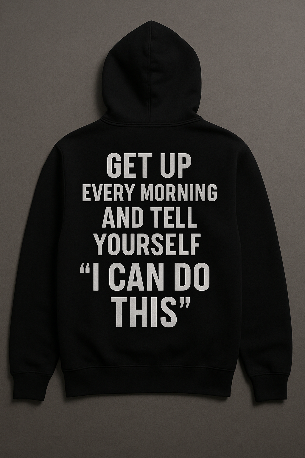 Hoodie “ Get up Every morning and tell yourself” I can do this