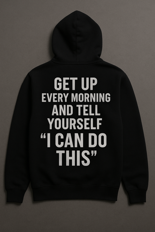 Hoodie “ Get up Every morning and tell yourself” I can do this